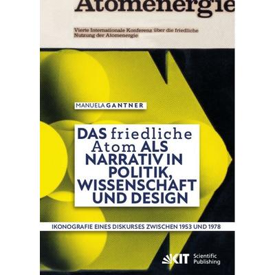 Das „friedliche Atom“ als Narrativ in Politik, Wissenschaft und Design. Ikonografie eines Diskurses zwischen 1953 und 1978, Taschenbuch von Manuela