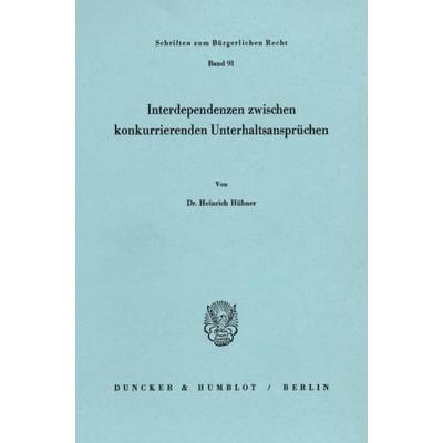 Interdependenzen zwischen konkurrierenden Unterhaltsansprüchen., Taschenbuch von Heinrich Hübner, Duncker & Humblot, 978-3-428-05663-7