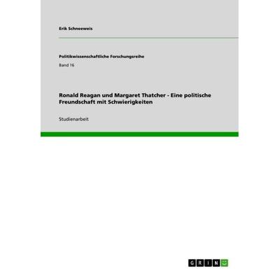 Ronald Reagan und Margaret Thatcher - Eine politische Freundschaft mit Schwierigkeiten, Taschenbuch von Erik Schneeweis, GRIN, 978-3-640-81242-4