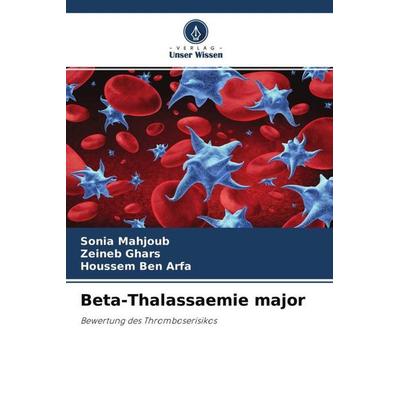 Mahjoub, S: Beta-Thalassaemie major, Taschenbuch von Sonia Mahjoub,Zeineb Ghars,Houssem Ben Arfa, Verlag Unser Wissen, 978-620-4-12565-7