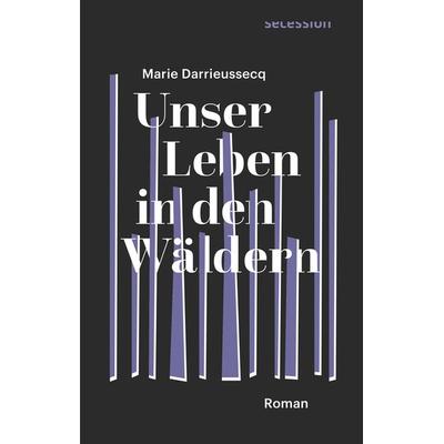 Unser Leben in den Wäldern, Gebundene Ausgabe von Marie Darrieussecq, Secession Verlag für Literatur