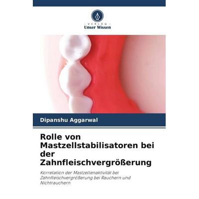 Rolle von Mastzellstabilisatoren bei der Zahnfleischvergrößerung, Taschenbuch von Dipanshu Aggarwal, Verlag Unser Wissen, 978-620-6-03235-9