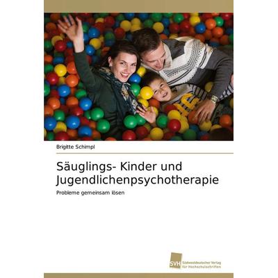 Säuglings- Kinder und Jugendlichenpsychotherapie, Taschenbuch von Brigitte Schimpl, Südwestdeutscher Verlag für Hochschulschriften, 978-620-2-32352-9