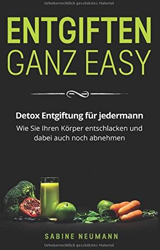 Sabine Neumann - Entgiften ganz easy: Detox Entgiftung für jedermann. Wie Sie Ihren Körper entschlacken und dabei auch noch abnehmen. - Preis vom 01.10.2026 17:08:56 h