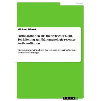 Surfboardfinnen aus theoretischer Sicht. Teil I: Beitrag zur Phänomenologie rezenter Surfboardfinnen, Taschenbuch von Michael Dienst, GRIN,
