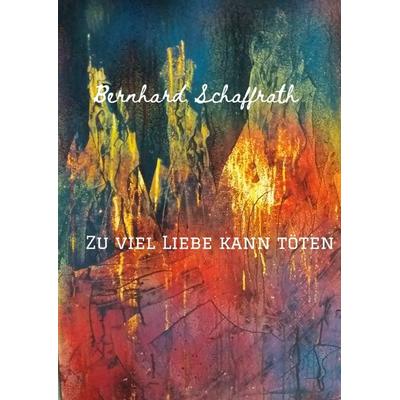 Zu viel Liebe kann töten, Gebundene Ausgabe von Bernhard Schaffrath, Tredition, 978-3-347-63179-3