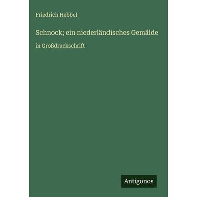 Schnock; ein niederländisches Gemälde, Gebundene Ausgabe von Friedrich Hebbel, Antigonos Verlag, 978-3-563-26737-0