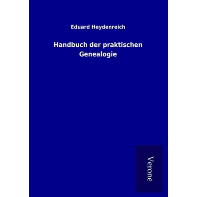 Handbuch der praktischen Genealogie, Taschenbuch von Eduard Heydenreich, BoD - Books on Demand