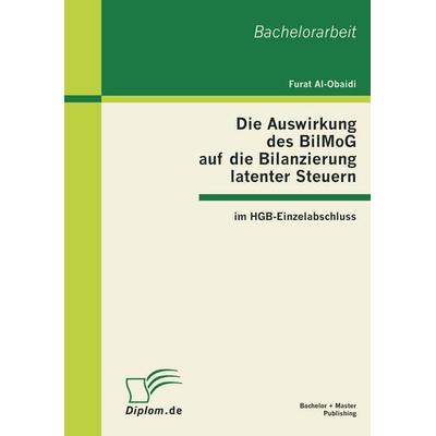 Die Auswirkung des BilMoG auf die Bilanzierung latenter Steuern im HGB-Einzelabschluss, Taschenbuch von Furat Al-Obaidi, Bachelor + Master Publishing,