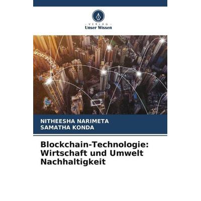 Blockchain-Technologie: Wirtschaft und Umwelt Nachhaltigkeit, Taschenbuch von Nitheesha Narimeta,Samatha Konda, Verlag Unser Wissen, 978-620-4-98971-6