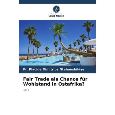 Fair Trade als Chance für Wohlstand in Ostafrika?, Taschenbuch von Fr. Placide Dimitrios Ntahonshikiye, Verlag Unser Wissen, 978-620-5-86465-4