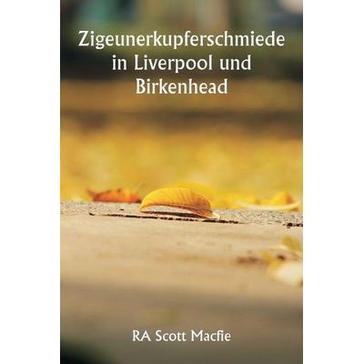 Zigeunerkupferschmiede in Liverpool und Birkenhead, Taschenbuch von RA Scott Macfie, Alpha Editions, 978-93-5733-759-5