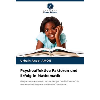 Psychoaffektive Faktoren und Erfolg in Mathematik, Taschenbuch von Urbain Anepi AMON, Verlag Unser Wissen, 978-620-8-71881-7
