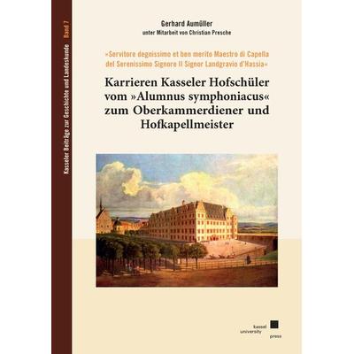 Karrieren Kasseler Hofschüler vom »Alumnus symphoniacus« zum Oberkammerdiener und Hofkapellmeister -
