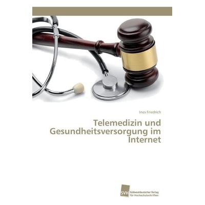 Telemedizin und Gesundheitsversorgung im Internet, Taschenbuch von Ines Friedrich, Südwestdeutscher Verlag für Hochschulschriften, 978-3-8381-5376-6