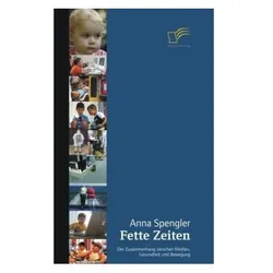 Fette Zeiten - Der Zusammenhang zwischen Medien, Gesundheit und Bewegung, Fachbücher von Anna Spengler