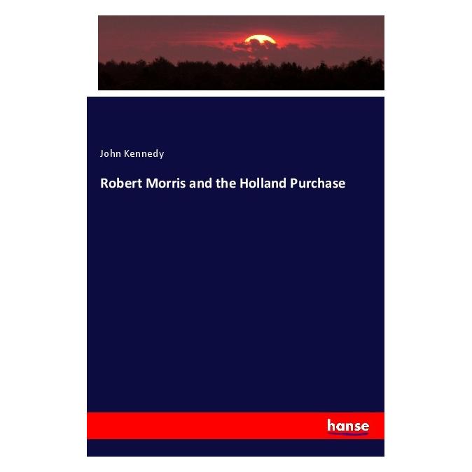 Hansebooks Robert Morris and the Holland Purchase (Englisch, Softcover, John Kennedy) (56039806)