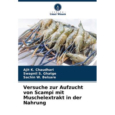 Versuche zur Aufzucht von Scampi mit Muschelextrakt in der Nahrung, Taschenbuch von Ajit K. Chaudhari,Swapnil S. Ghatge,Sachin W. Belsare, Verlag