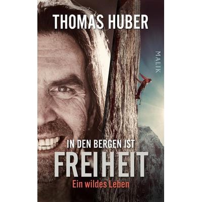 In den Bergen ist Freiheit, Gebundene Ausgabe von Thomas Huber, Malik