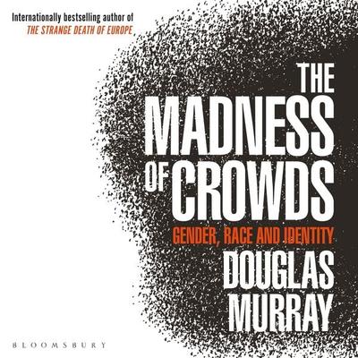 The Madness of Crowds - Douglas Murray, Audio, 9781472975676