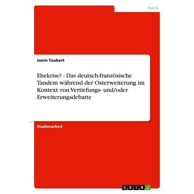 Ehekrise? - Das deutsch-französische Tandem während der Osterweiterung im Kontext von Vertiefungs- und/oder Erweiterungsdebatte, Taschenbuch von Janin