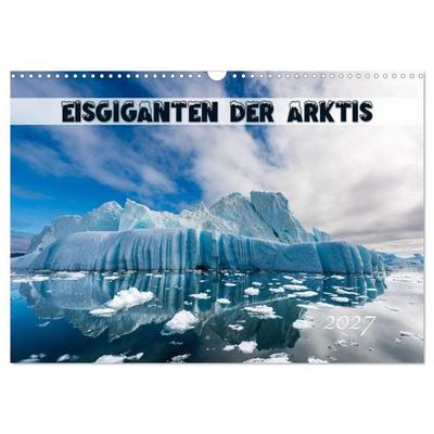 Eisgiganten der Arktis (Wandkalender 2027 DIN A3 quer), CALVENDO Monatskalender