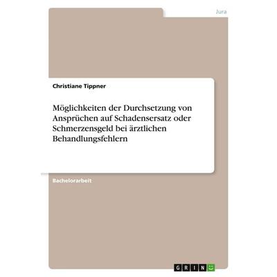 Möglichkeiten der Durchsetzung von Ansprüchen auf Schadensersatz oder Schmerzensgeld bei ärztlichen Behandlungsfehlern, Taschenbuch von Christiane