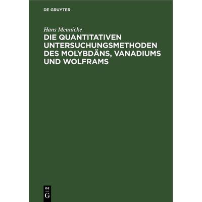 Die quantitativen Untersuchungsmethoden des Molybdäns, Vanadiums und Wolframs, Gebundene Ausgabe von Hans Mennicke, De Gruyter, 978-3-11-268819-9