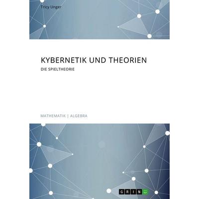 Kybernetik und Theorien. Die Spieltheorie, Taschenbuch von Tricy Unger, GRIN, 978-3-346-08883-3