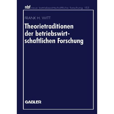Theorietraditionen der betriebswirtschaftlichen Forschung, Taschenbuch von Frank H. Witt, Betriebswirtschaftlicher Verlag Gabler, 978-3-409-13196-4
