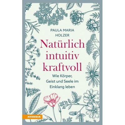 Natürlich, intuitiv, kraftvoll, Taschenbuch von Paula Maria Holzer, Athesia-Tappeiner Verlag