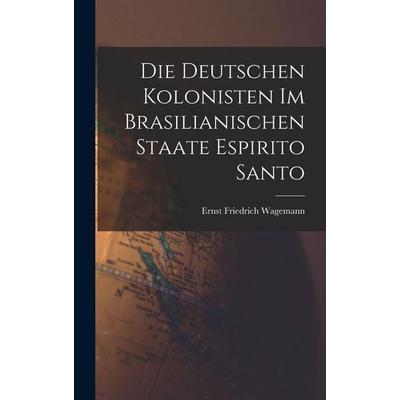 Die Deutschen Kolonisten Im Brasilianischen Staate Espirito Santo, Gebundene Ausgabe von , Tradd Street Press, 978-1-01-746160-2
