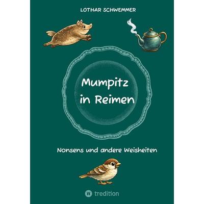Mumpitz in Reimen, Taschenbuch von Lothar Schwemmer, Tredition, 978-3-384-79184-9