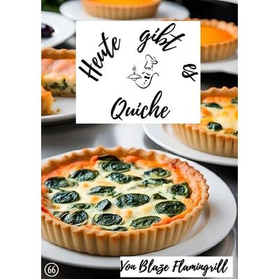 Heute gibt es / Heute gibt es - Quiche, Taschenbuch von Blaze Flamingrill, Epubli, 978-3-7584-2061-0