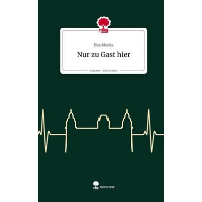 Nur zu Gast hier. Life is a Story - story.one, Gebundene Ausgabe von Eva Meeks, Storylution, 978-3-7118-0378-8