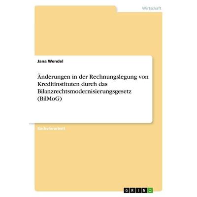 Änderungen in der Rechnungslegung von Kreditinstituten durch das Bilanzrechtsmodernisierungsgesetz (BilMoG), Taschenbuch von Jana Wendel, GRIN,