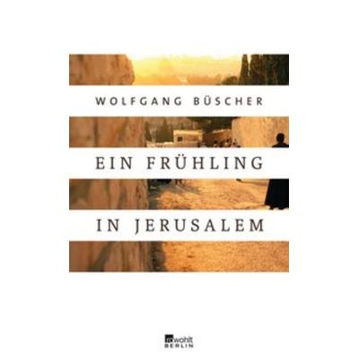 Ein Frühling in Jerusalem, Gebundene Ausgabe von Wolfgang Büscher, Rowohlt Berlin