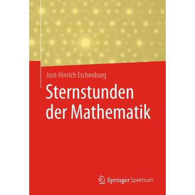 Sternstunden der Mathematik, Taschenbuch von Jost-Hinrich Eschenburg, Springer Fachmedien Wiesbaden GmbH, 978-3-658-17294-7