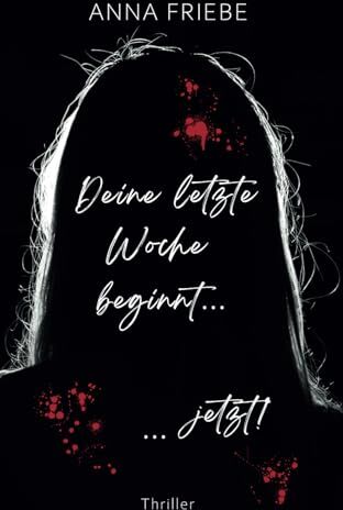 Anna Friebe - Deine letzte Woche beginnt ... ... jetzt!: Thriller - Preis vom 09.10.2026 07:28:09 h