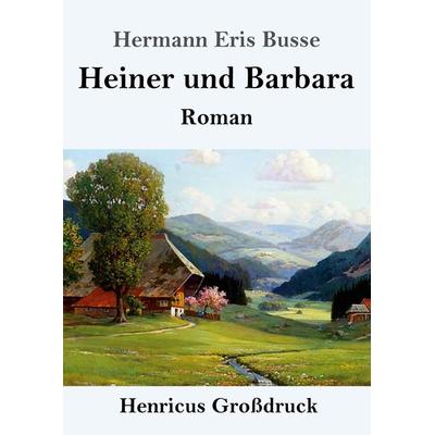 Heiner und Barbara (Großdruck), Taschenbuch von Hermann Eris Busse, BoD - Books on Demand, 978-3-8478-3984-2