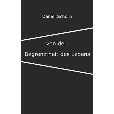 Von der Begrenztheit des Lebens, Taschenbuch von Daniel Schorn, BoD – Books on Demand, 978-3-7481-6688-7