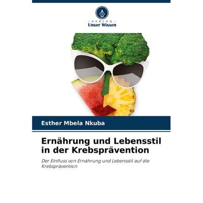 Ernährung und Lebensstil in der Krebsprävention, Taschenbuch von Esther Mbela Nkuba, Verlag Unser Wissen, 978-620-7-92912-2