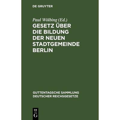 Gesetz über die Bildung der neuen Stadtgemeinde Berlin, Gebundene Ausgabe von , De Gruyter, 978-3-11-267637-0