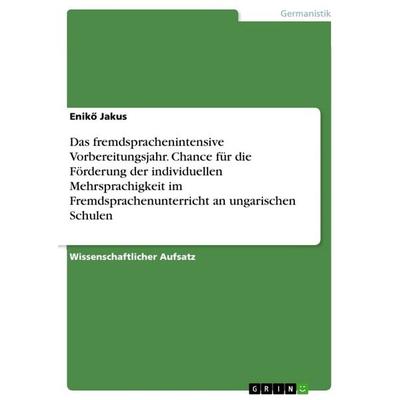 Das fremdsprachenintensive Vorbereitungsjahr. Chance für die Förderung der individuellen Mehrsprachigkeit im Fremdsprachenunterricht an ungarischen
