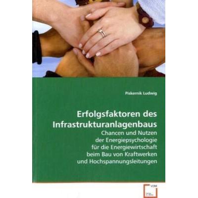 Ludwig Piskernik: Erfolgsfaktoren des Infrastrukturanlagenba, Taschenbuch von Piskernik Ludwig, VDM, 978-3-639-06668-5