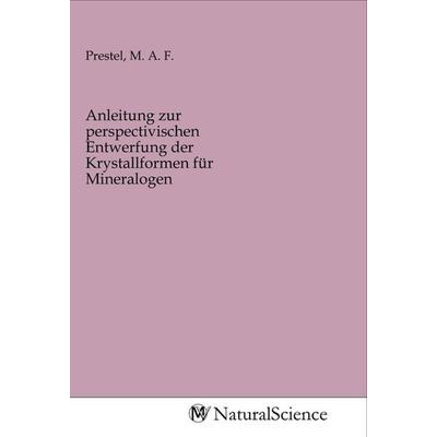 Anleitung zur perspectivischen Entwerfung der Krystallformen für Mineralogen, Taschenbuch von , MV-NaturalScience, 978-3-96878-547-9