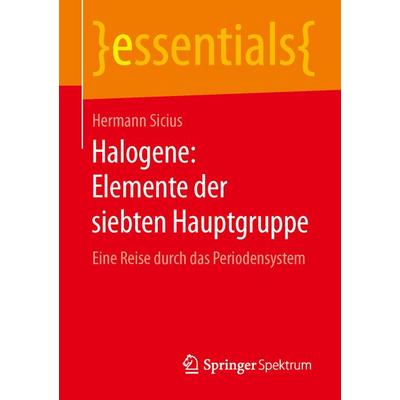 Halogene: Elemente der siebten Hauptgruppe, Taschenbuch von Hermann Sicius, Springer Fachmedien Wiesbaden GmbH, 978-3-658-10189-3