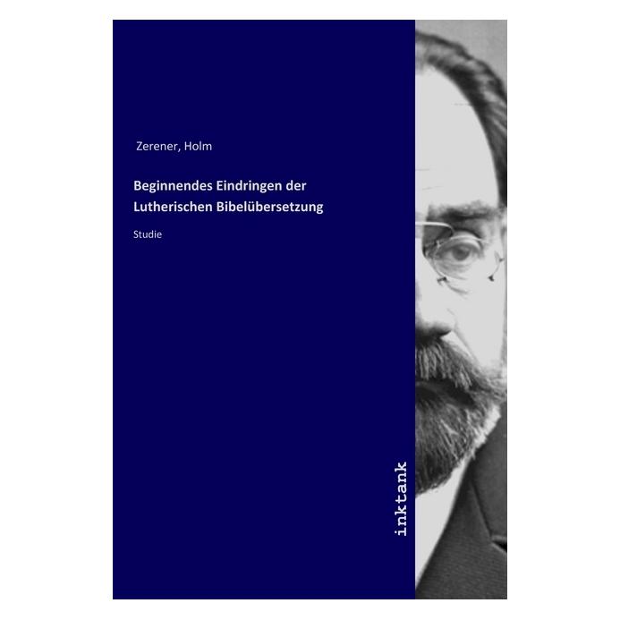 Inktank Publishing Beginnendes Eindringen der Lutherischen Bibelübersetzung (Deutsch, Holm Zerener, 2019) (56060271)