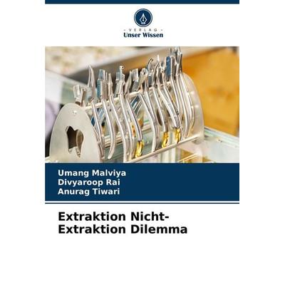 Extraktion Nicht-Extraktion Dilemma, Taschenbuch von Umang Malviya,Divyaroop Rai,Anurag Tiwari, Verlag Unser Wissen, 978-620-7-32755-3