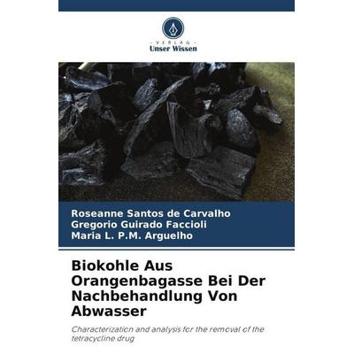 Biokohle Aus Orangenbagasse Bei Der Nachbehandlung Von Abwasser, Taschenbuch von Roseanne Santos de Carvalho,Gregorio Guirado Faccioli,Maria L. P. M.